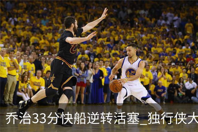 乔治33分快船逆转活塞 独行侠大胜雷霆4连胜