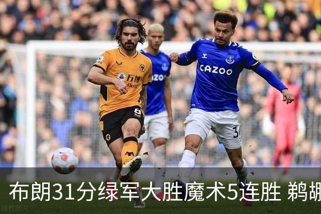 布朗31分绿军大胜魔术5连胜 鹈鹕虐马刺4连胜